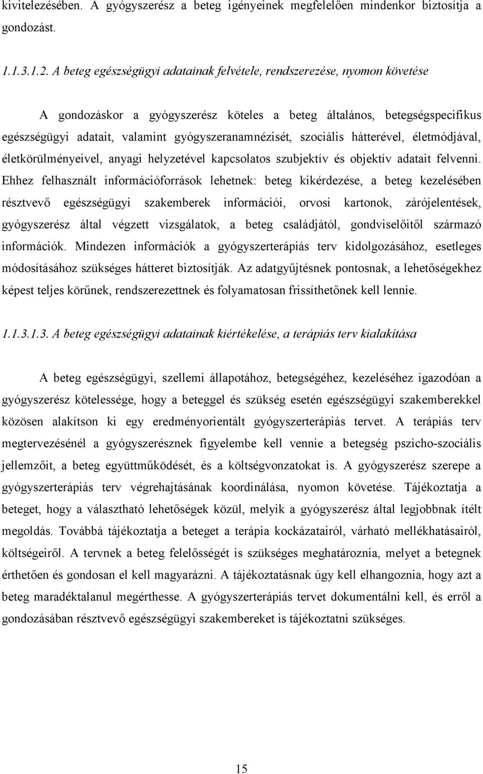 gyógyszeranamnézisét, szociális hátterével, életmódjával, életkörülményeivel, anyagi helyzetével kapcsolatos szubjektív és objektív adatait felvenni.