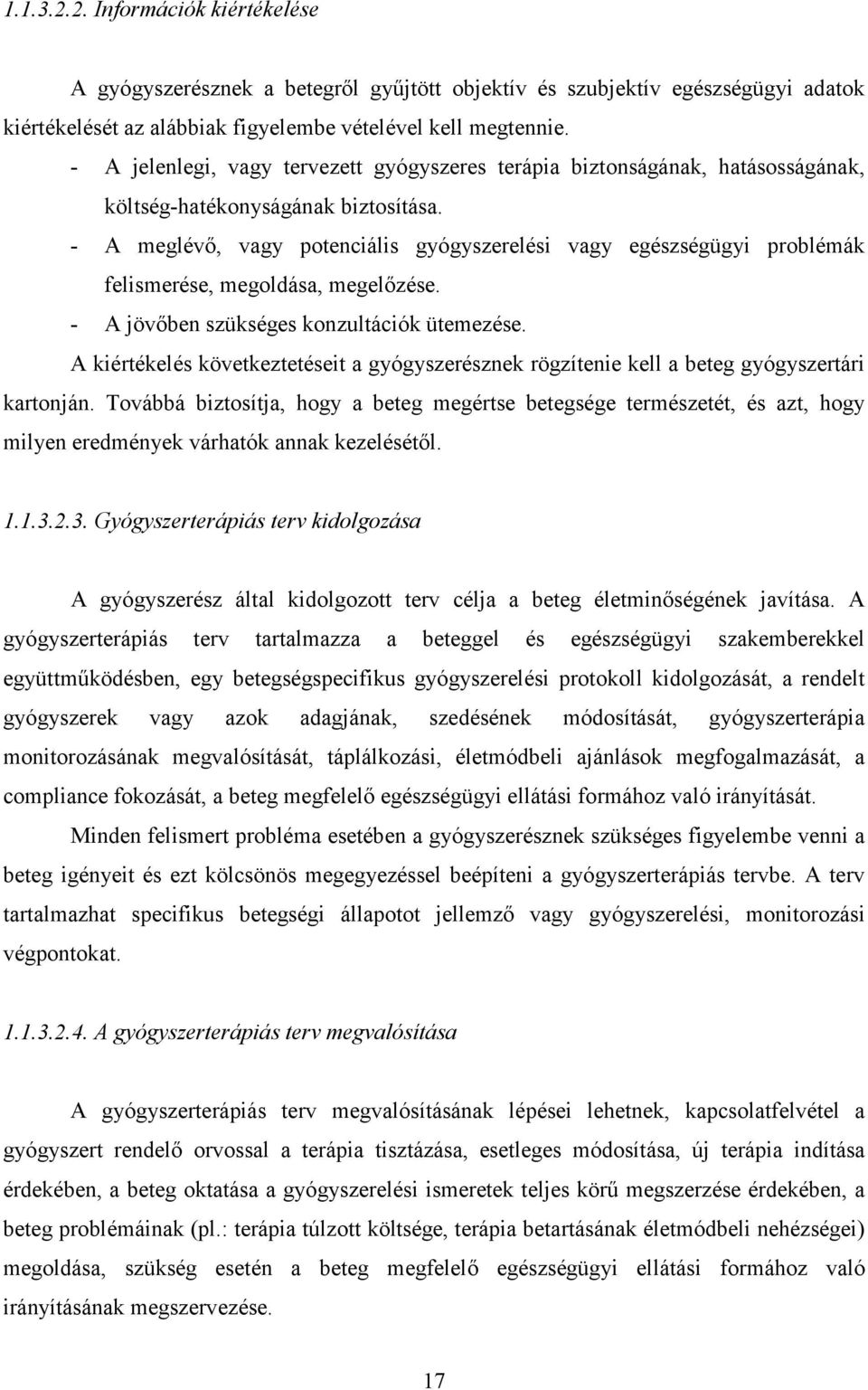 - A meglévő, vagy potenciális gyógyszerelési vagy egészségügyi problémák felismerése, megoldása, megelőzése. - A jövőben szükséges konzultációk ütemezése.