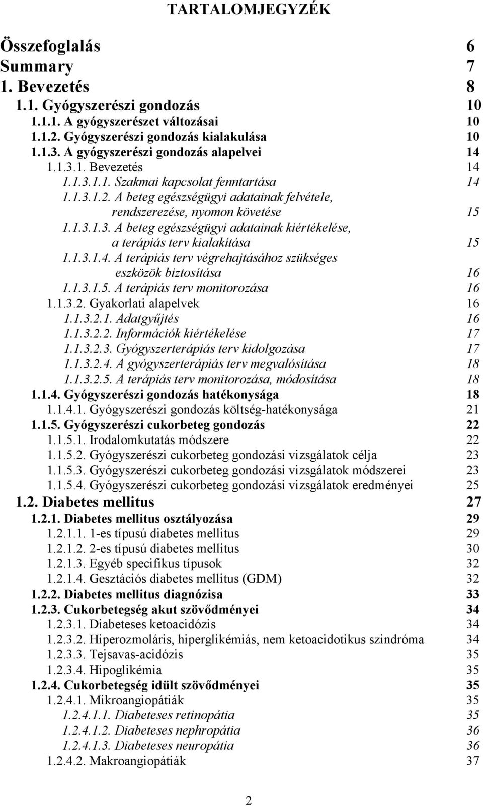 1.3.1.4. A terápiás terv végrehajtásához szükséges eszközök biztosítása 16 1.1.3.1.5. A terápiás terv monitorozása 16 1.1.3.2. Gyakorlati alapelvek 16 1.1.3.2.1. Adatgyűjtés 16 1.1.3.2.2. Információk kiértékelése 17 1.