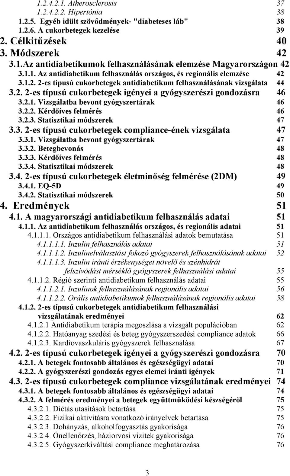 2.1. Vizsgálatba bevont gyógyszertárak 46 3.2.2. Kérdőíves felmérés 46 3.2.3. Statisztikai módszerek 47 3.3. 2-es típusú cukorbetegek compliance-ének vizsgálata 47 3.3.1. Vizsgálatba bevont gyógyszertárak 47 3.