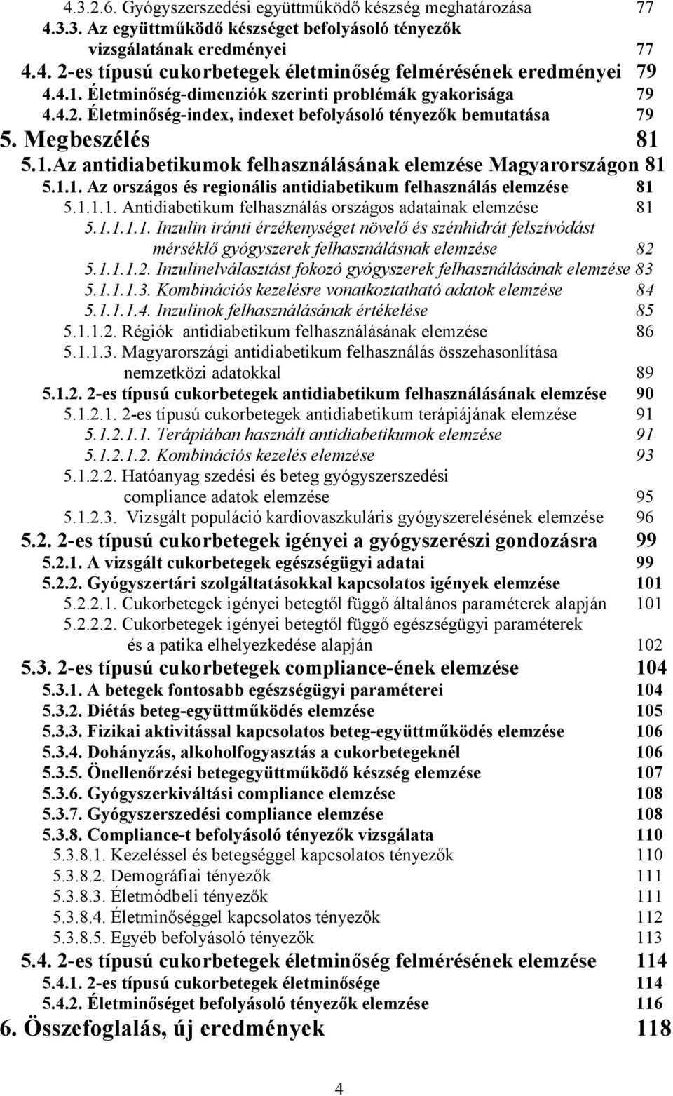 1.1. Az országos és regionális antidiabetikum felhasználás elemzése 81 5.1.1.1. Antidiabetikum felhasználás országos adatainak elemzése 81 5.1.1.1.1. Inzulin iránti érzékenységet növelő és szénhidrát felszívódást mérséklő gyógyszerek felhasználásnak elemzése 82 5.