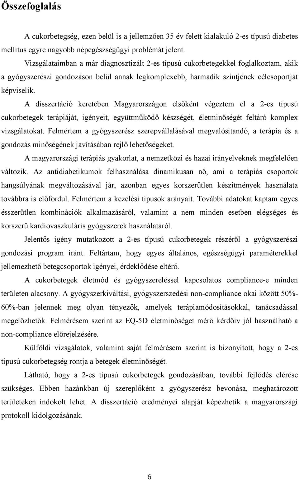 A disszertáció keretében Magyarországon elsőként végeztem el a 2-es típusú cukorbetegek terápiáját, igényeit, együttműködő készségét, életminőségét feltáró komplex vizsgálatokat.