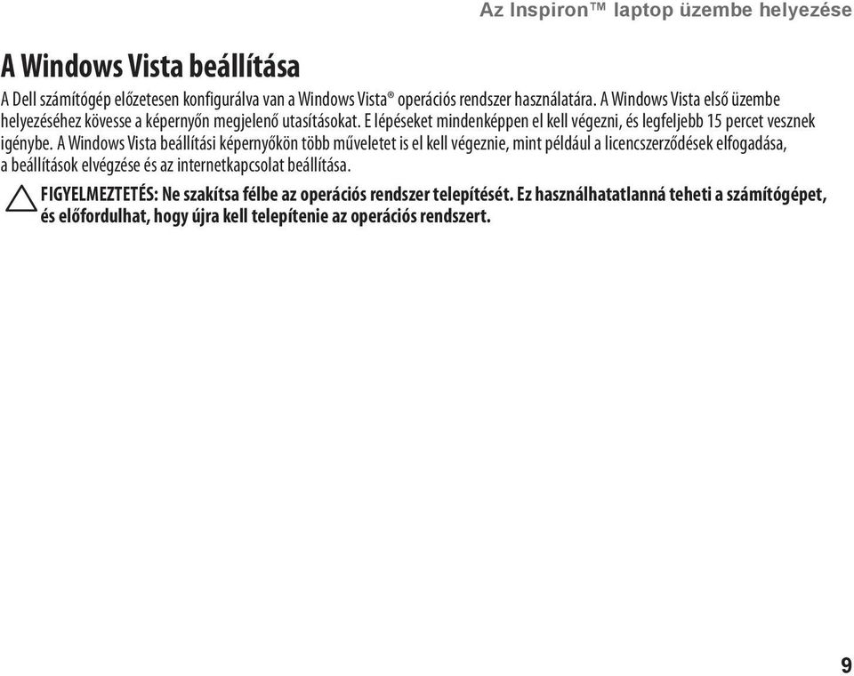 A Windows Vista beállítási képernyőkön több műveletet is el kell végeznie, mint például a licencszerződések elfogadása, a beállítások elvégzése és az internetkapcsolat