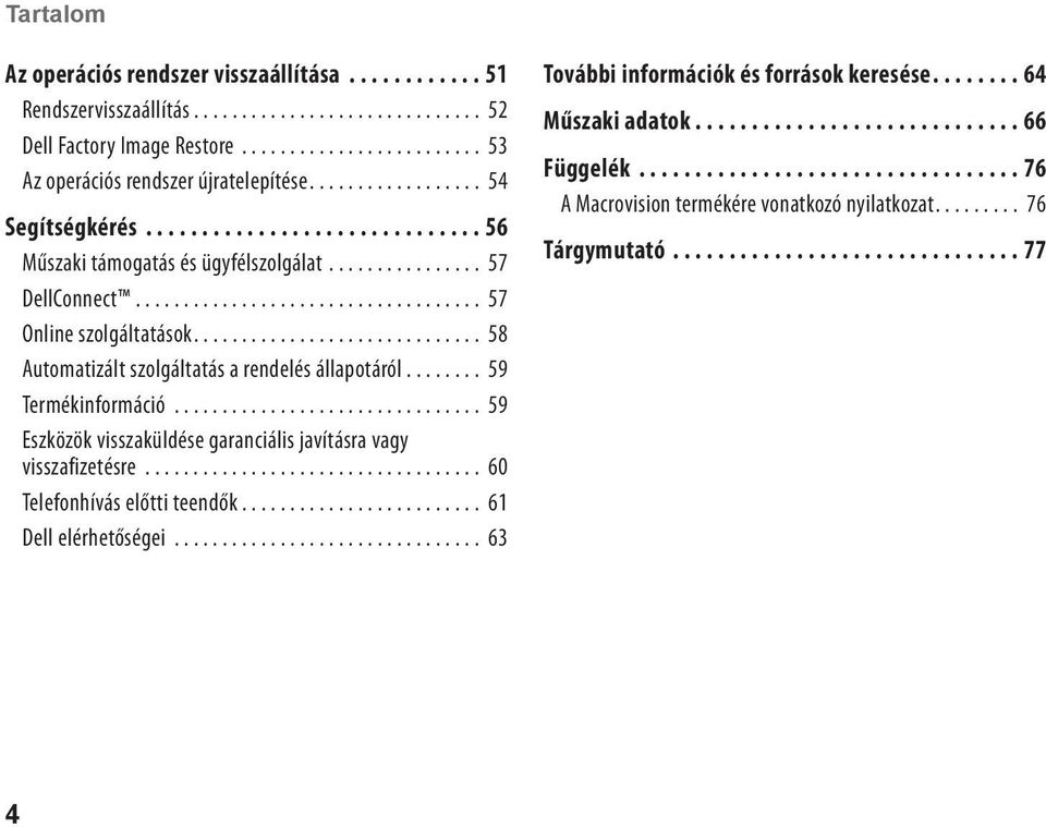 ....... 59 Termékinformáció... 59 Eszközök visszaküldése garanciális javításra vagy visszafizetésre... 60 Telefonhívás előtti teendők... 61 Dell elérhetőségei.