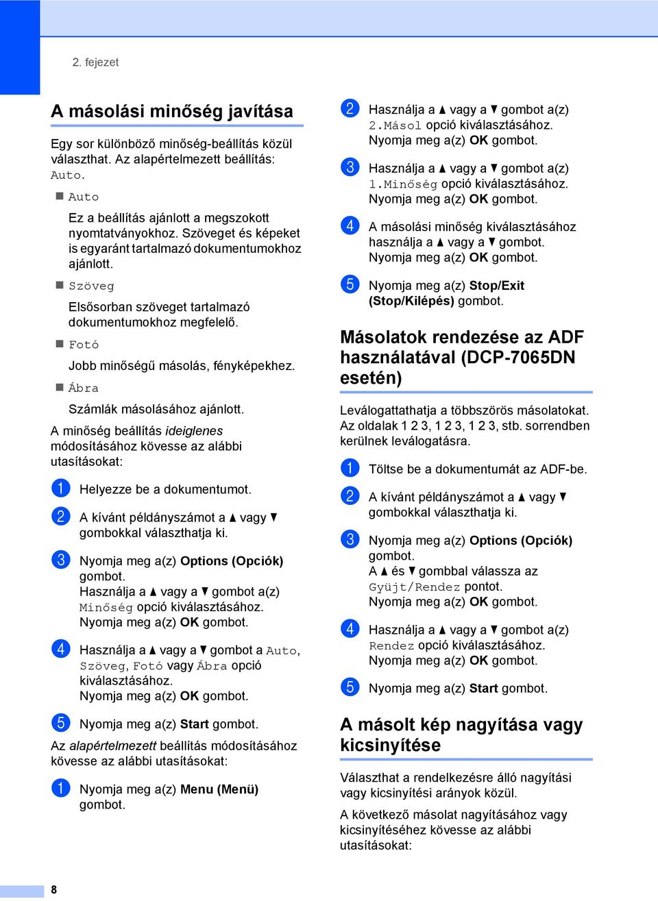 Ábra Számlák másolásához ajánlott. A minőség beállítás ideiglenes módosításához kövesse az alábbi utasításokat: a Helyezze be a dokumentumot.