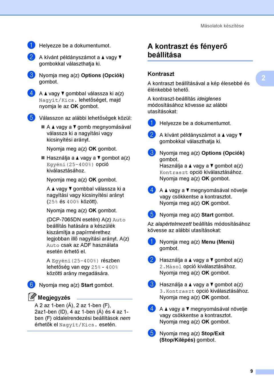 Használja a a vagy a b gombot a(z) Egyéni(5-400%) opció A a vagy b gombbal válassza ki a nagyítási vagy kicsinyítési arányt (5% és 400% között).