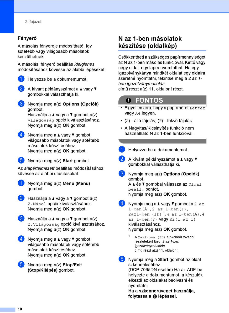 c Nyomja meg a(z) Options (Opciók) Használja a a vagy a b gombot a(z) Világosság opció d Nyomja meg a a vagy b gombot világosabb másolatok vagy sötétebb másolatok készítéséhez.