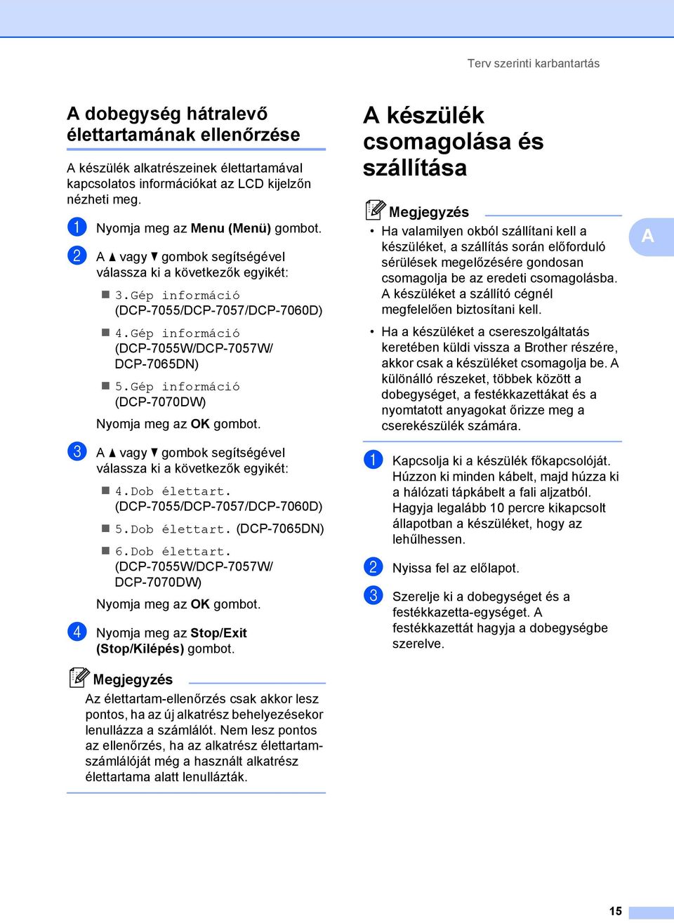 Gép információ (DCP-7070DW) Nyomja meg az OK c A a vagy b gombok segítségével válassza ki a következők egyikét: 4.Dob élettart. (DCP-7055/DCP-7057/DCP-7060D) 5.Dob élettart. (DCP-7065DN) 6.