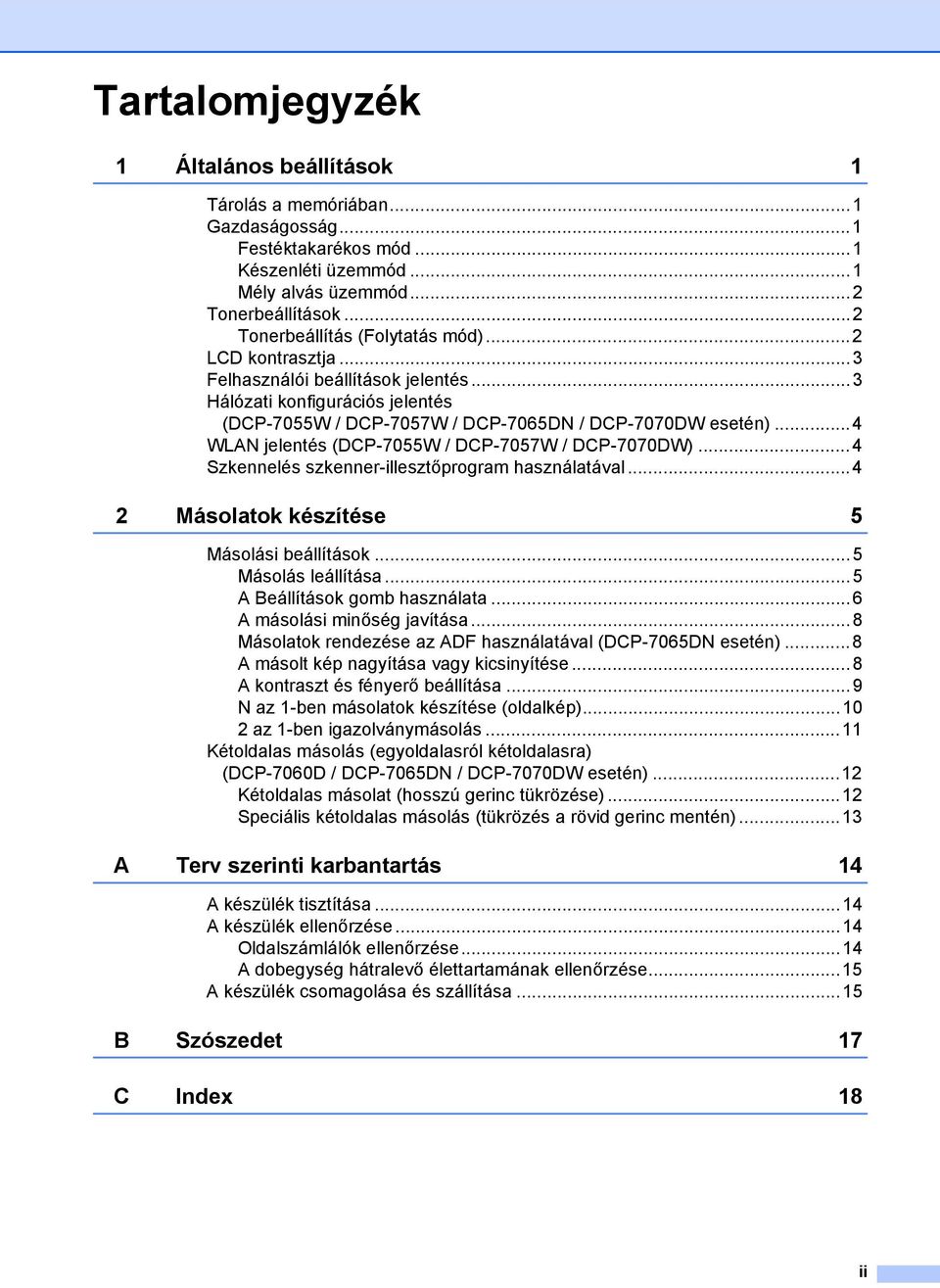..4 WLAN jelentés (DCP-7055W / DCP-7057W / DCP-7070DW)...4 Szkennelés szkenner-illesztőprogram használatával...4 Másolatok készítése 5 Másolási beállítások...5 Másolás leállítása.