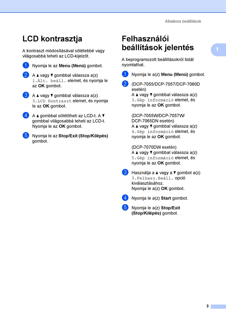 Nyomja le az OK e Nyomja le az Stop/Exit (Stop/Kilépés) Felhasználói beállítások jelentés 1 A beprogramozott beállításokról listát nyomtathat.