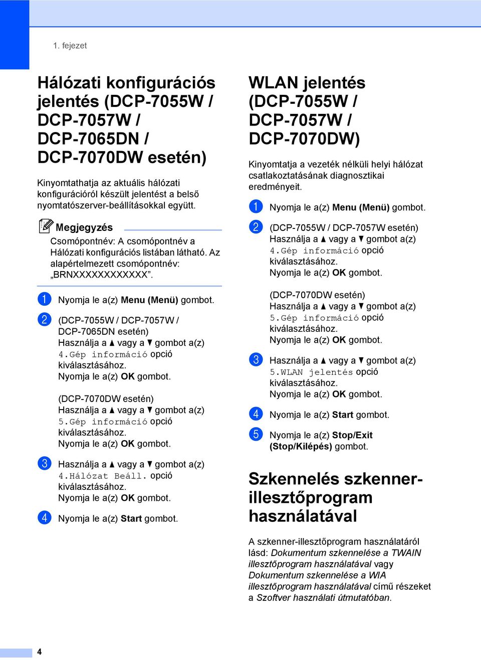 a Nyomja le a(z) Menu (Menü) b (DCP-7055W / DCP-7057W / DCP-7065DN esetén) Használja a a vagy a b gombot a(z) 4.