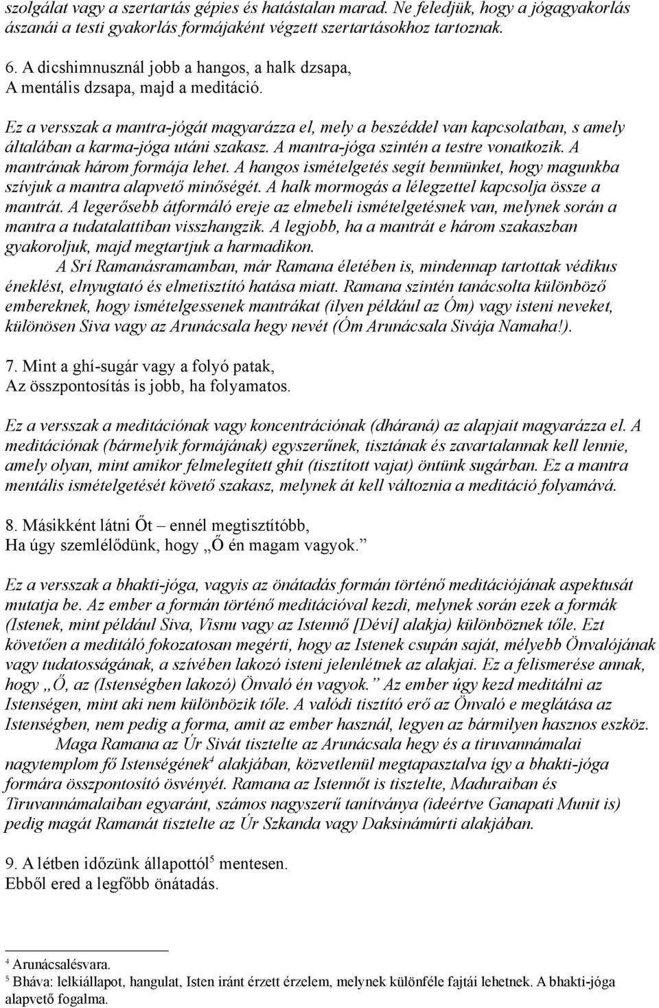 Ez a versszak a mantra-jógát magyarázza el, mely a beszéddel van kapcsolatban, s amely általában a karma-jóga utáni szakasz. A mantra-jóga szintén a testre vonatkozik. A mantrának három formája lehet.