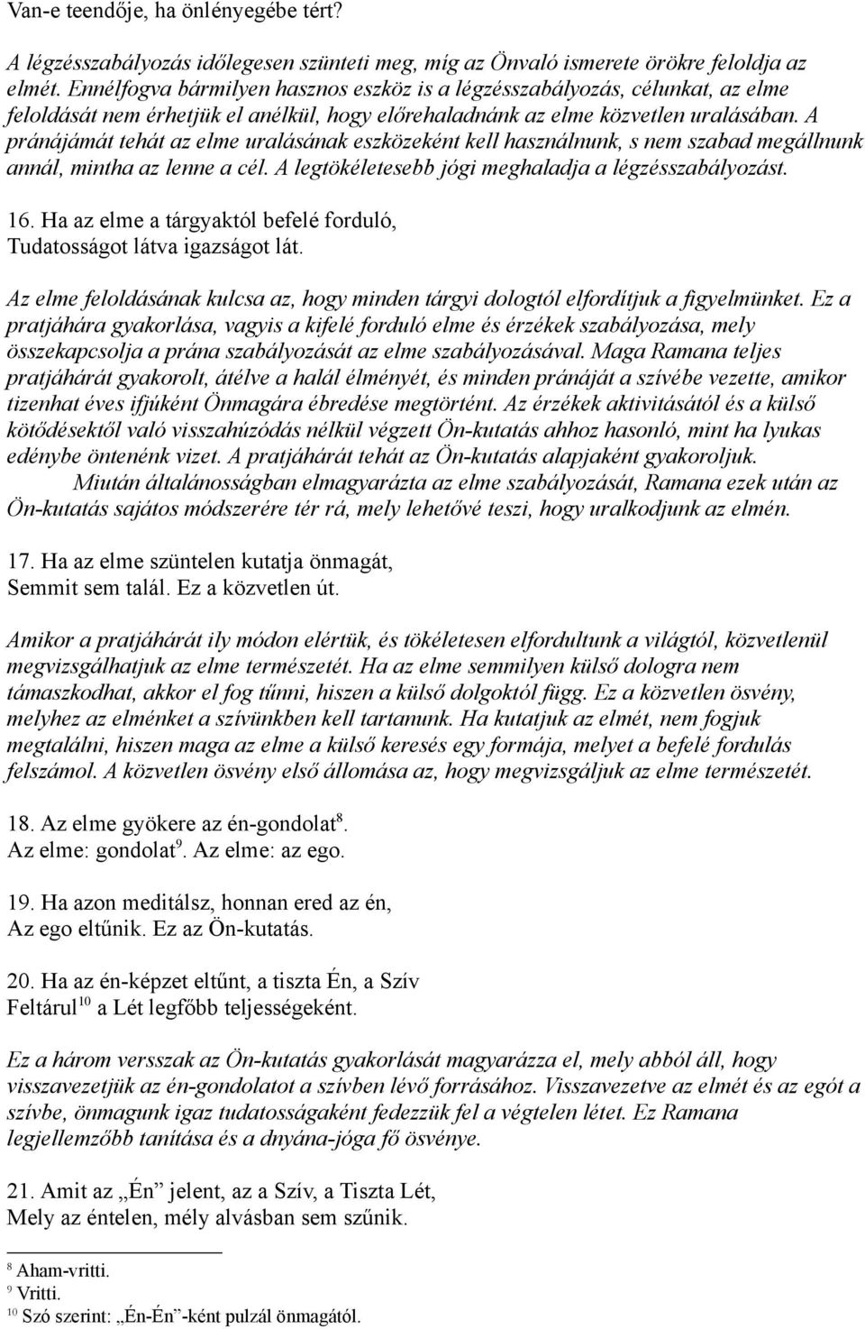 A pránájámát tehát az elme uralásának eszközeként kell használnunk, s nem szabad megállnunk annál, mintha az lenne a cél. A legtökéletesebb jógi meghaladja a légzésszabályozást. 16.