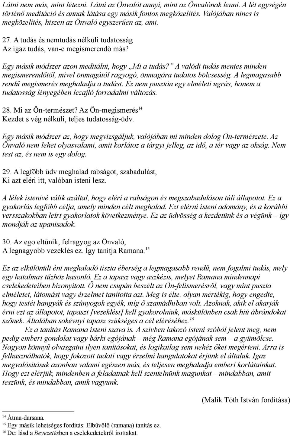 Egy másik módszer azon meditálni, hogy Mi a tudás? A valódi tudás mentes minden megismerendőtől, mivel önmagától ragyogó, önmagára tudatos bölcsesség.