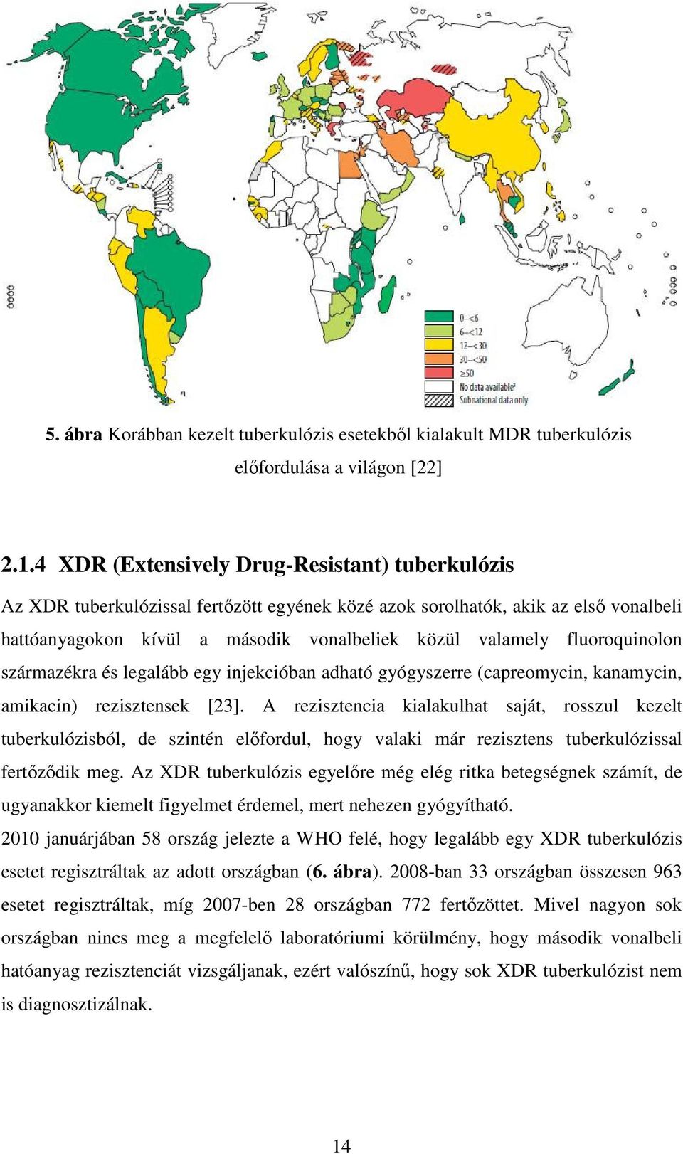fluoroquinolon származékra és legalább egy injekcióban adható gyógyszerre (capreomycin, kanamycin, amikacin) rezisztensek [23].