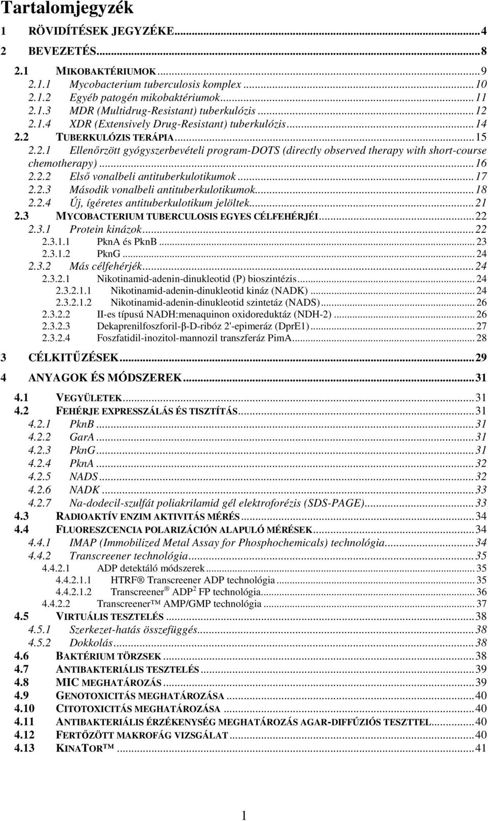 ..16 2.2.2 Első vonalbeli antituberkulotikumok...17 2.2.3 Második vonalbeli antituberkulotikumok...18 2.2.4 Új, ígéretes antituberkulotikum jelöltek...21 2.