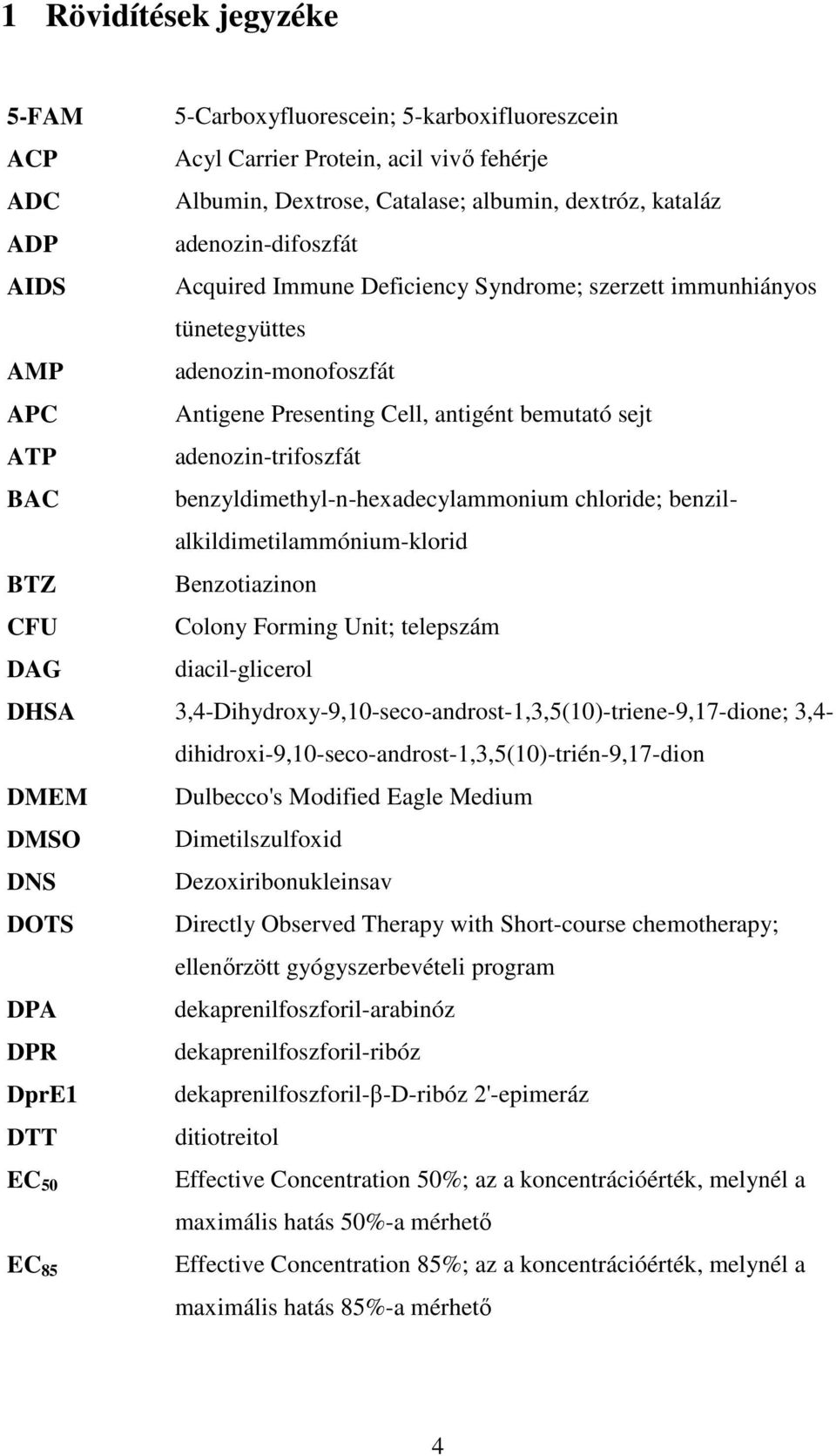 benzyldimethyl-n-hexadecylammonium chloride; benzilalkildimetilammónium-klorid BTZ Benzotiazinon CFU Colony Forming Unit; telepszám DAG diacil-glicerol DHSA
