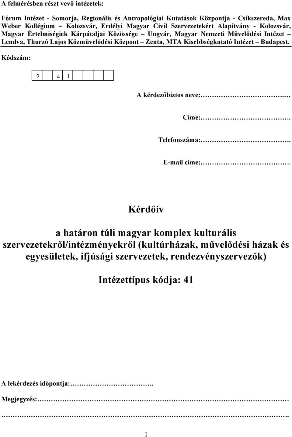 Zenta, MTA Kisebbségkutató Intézet Budapest. Kódszám: 2 4 1 A kérdezőbiztos neve:. Címe:. Telefonszáma:. E-mail címe:.