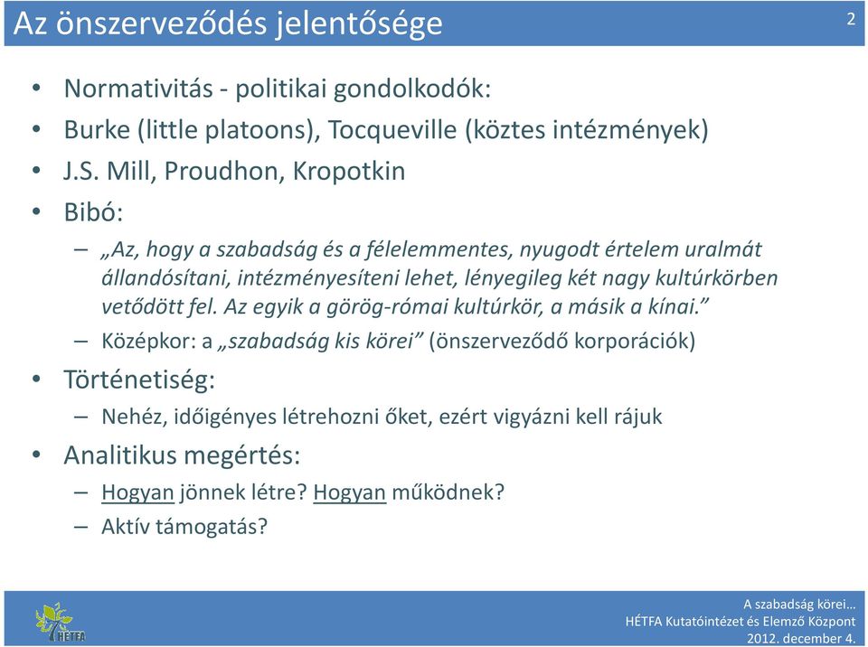 lényegileg két nagy kultúrkörben vetődött fel. Az egyik a görög-római kultúrkör, a másik a kínai.