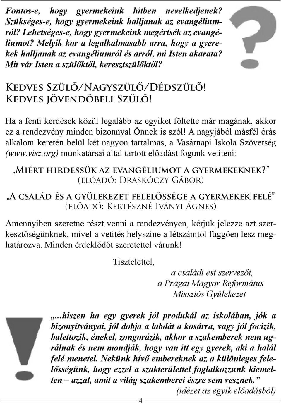 Kedves jövendőbeli Szülő! Ha a fenti kérdések közül legalább az egyiket föltette már magának, akkor ez a rendezvény minden bizonnyal Önnek is szól!