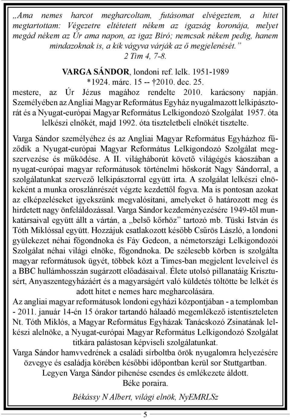 karácsony napján. Személyében az Angliai Magyar Református Egyház nyugalmazott lelkipásztorát és a Nyugat-európai Magyar Református Lelkigondozó Szolgálat 1957. óta lelkészi elnökét, majd 1992.