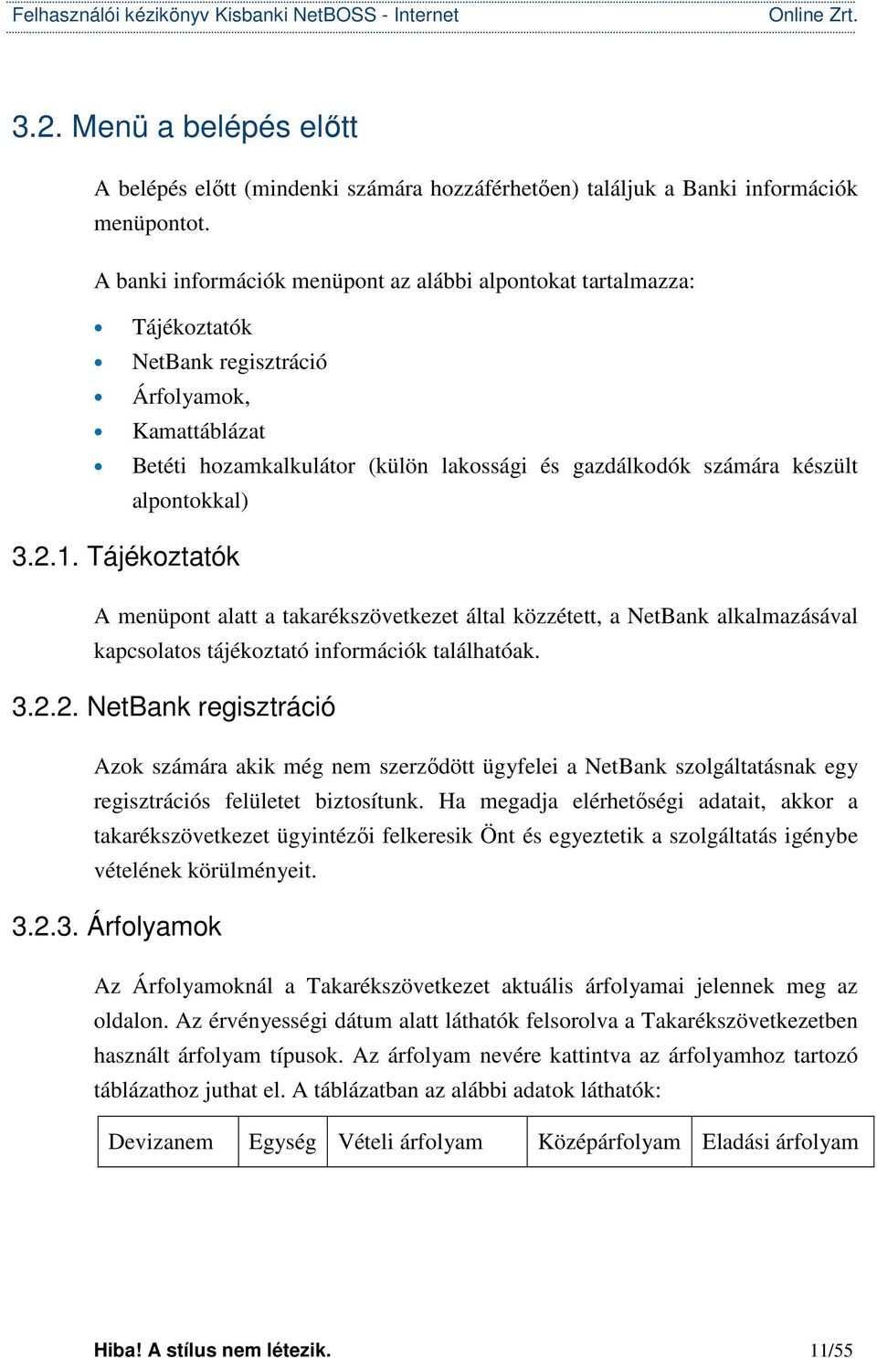 alpontokkal) 3.2.1. Tájékoztatók A menüpont alatt a takarékszövetkezet által közzétett, a NetBank alkalmazásával kapcsolatos tájékoztató információk találhatóak. 3.2.2. NetBank regisztráció Azok számára akik még nem szerződött ügyfelei a NetBank szolgáltatásnak egy regisztrációs felületet biztosítunk.