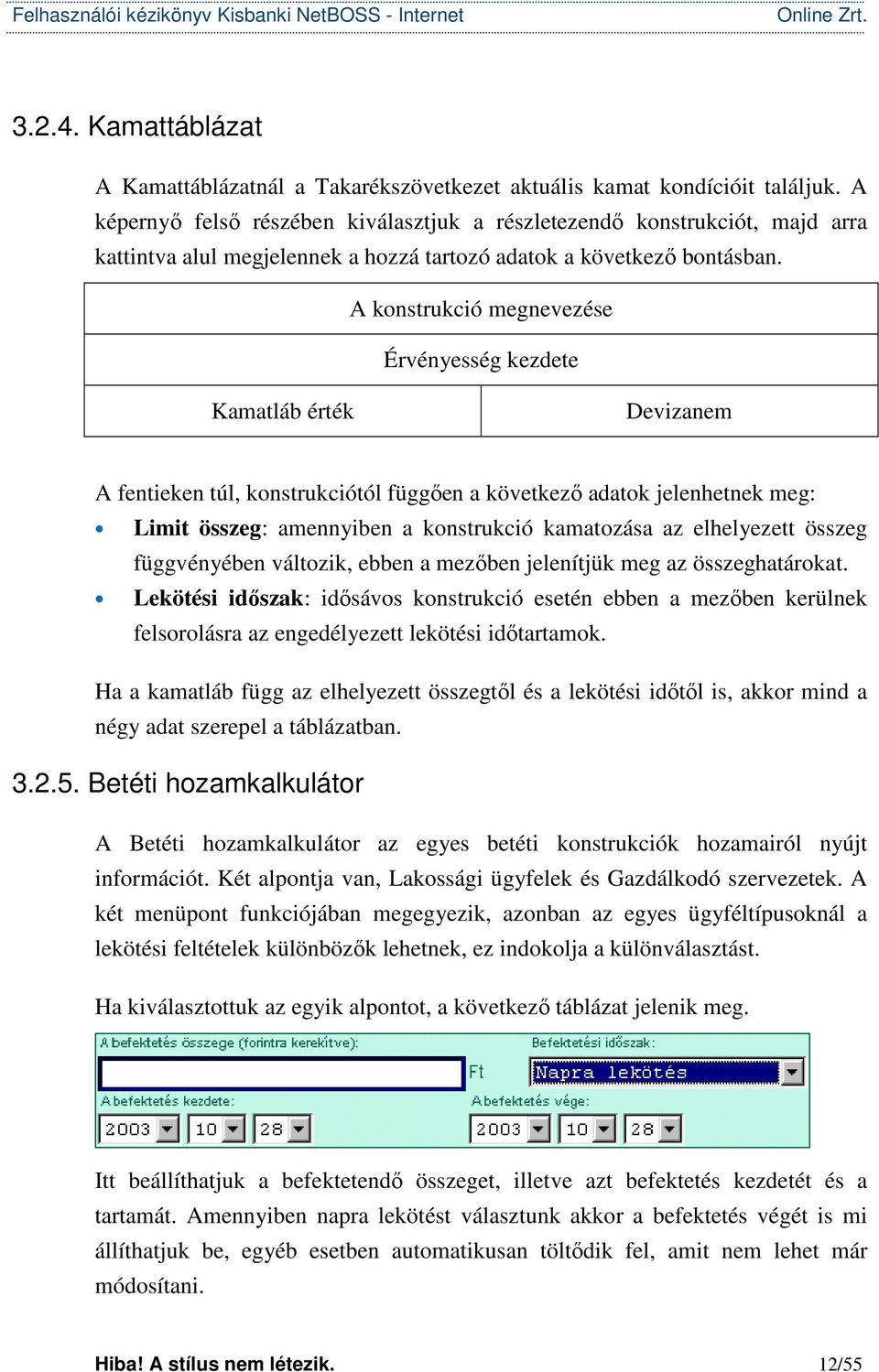 A konstrukció megnevezése Érvényesség kezdete Kamatláb érték Devizanem A fentieken túl, konstrukciótól függően a következő adatok jelenhetnek meg: Limit összeg: amennyiben a konstrukció kamatozása az