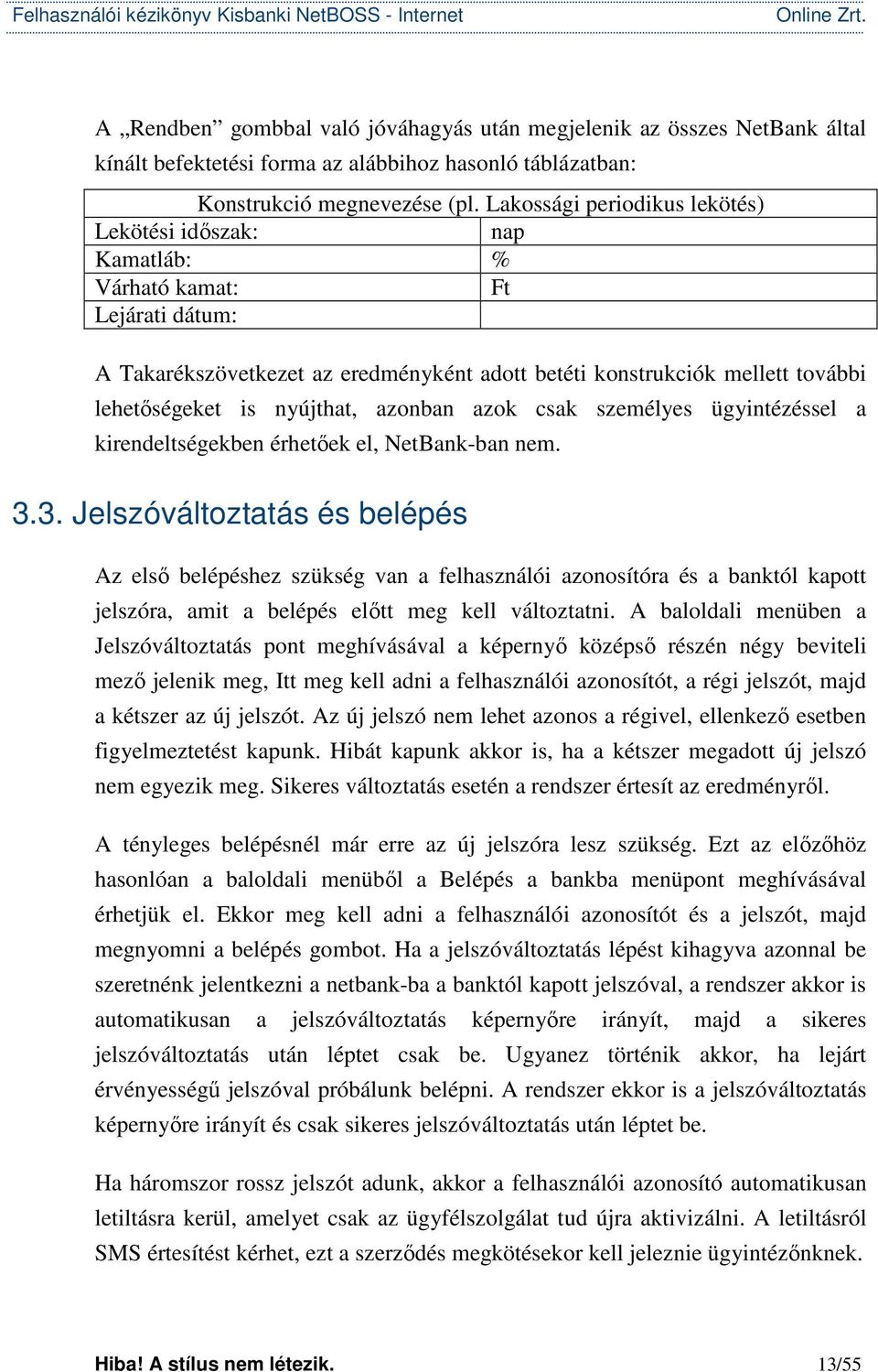 nyújthat, azonban azok csak személyes ügyintézéssel a kirendeltségekben érhetőek el, NetBank-ban nem. 3.