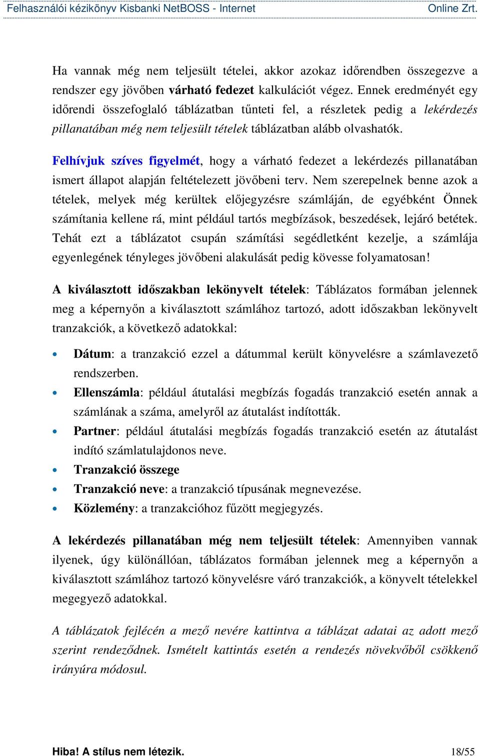 Felhívjuk szíves figyelmét, hogy a várható fedezet a lekérdezés pillanatában ismert állapot alapján feltételezett jövőbeni terv.