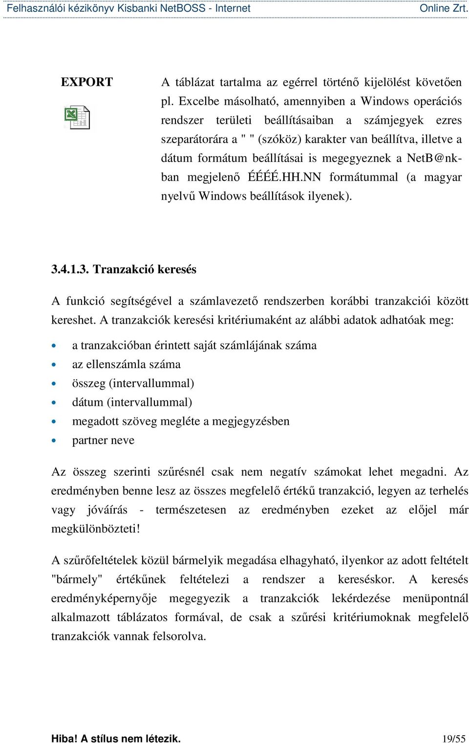 megegyeznek a NetB@nkban megjelenő ÉÉÉÉ.HH.NN formátummal (a magyar nyelvű Windows beállítások ilyenek). 3.