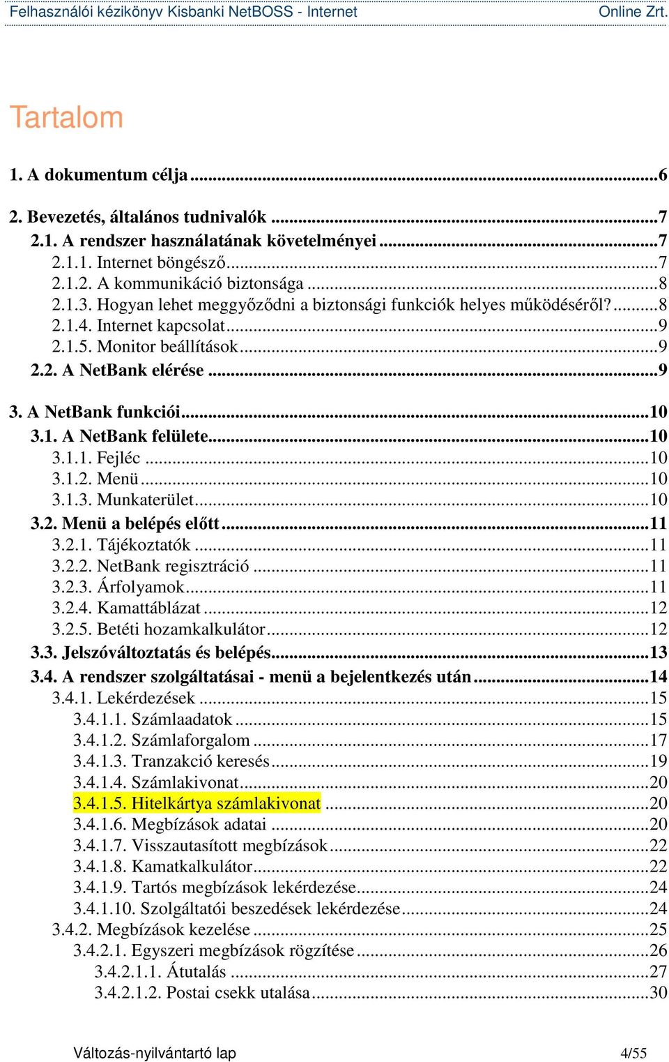 ..10 3.1.1. Fejléc...10 3.1.2. Menü...10 3.1.3. Munkaterület...10 3.2. Menü a belépés előtt...11 3.2.1. Tájékoztatók...11 3.2.2. NetBank regisztráció...11 3.2.3. Árfolyamok...11 3.2.4. Kamattáblázat.