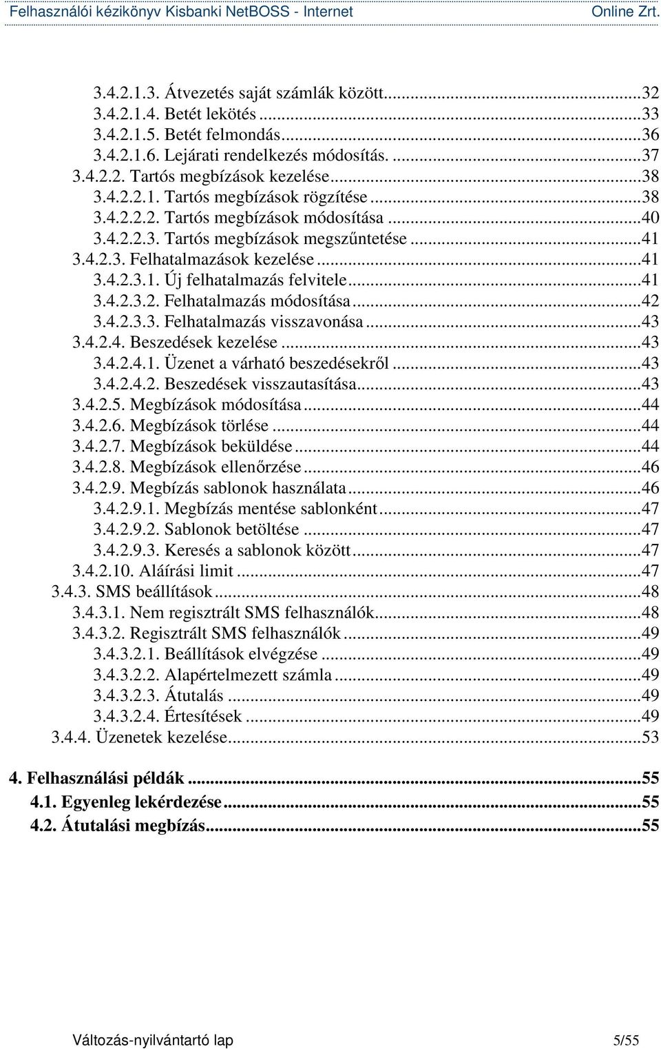 ..41 3.4.2.3.2. Felhatalmazás módosítása...42 3.4.2.3.3. Felhatalmazás visszavonása...43 3.4.2.4. Beszedések kezelése...43 3.4.2.4.1. Üzenet a várható beszedésekről...43 3.4.2.4.2. Beszedések visszautasítása.