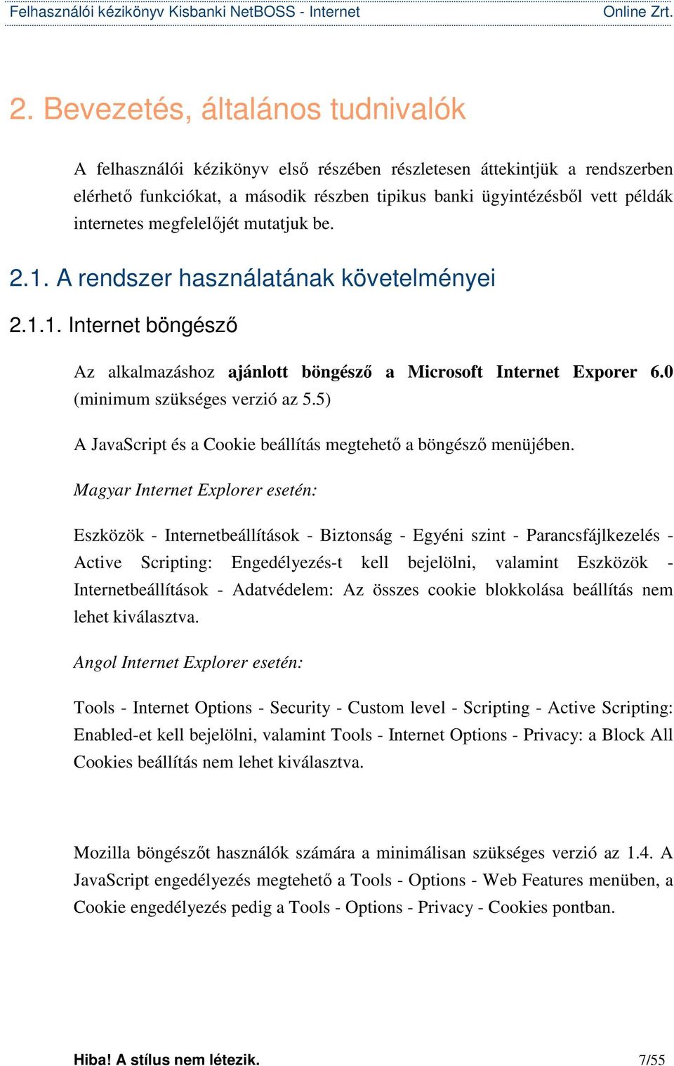 0 (minimum szükséges verzió az 5.5) A JavaScript és a Cookie beállítás megtehető a böngésző menüjében.