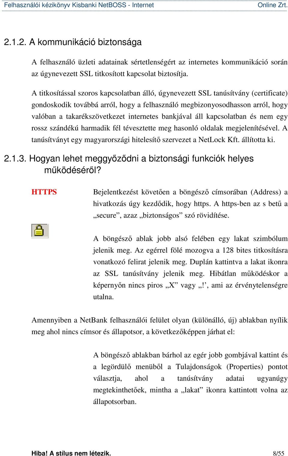 internetes bankjával áll kapcsolatban és nem egy rossz szándékú harmadik fél tévesztette meg hasonló oldalak megjelenítésével. A tanúsítványt egy magyarországi hitelesítő szervezet a NetLock Kft.