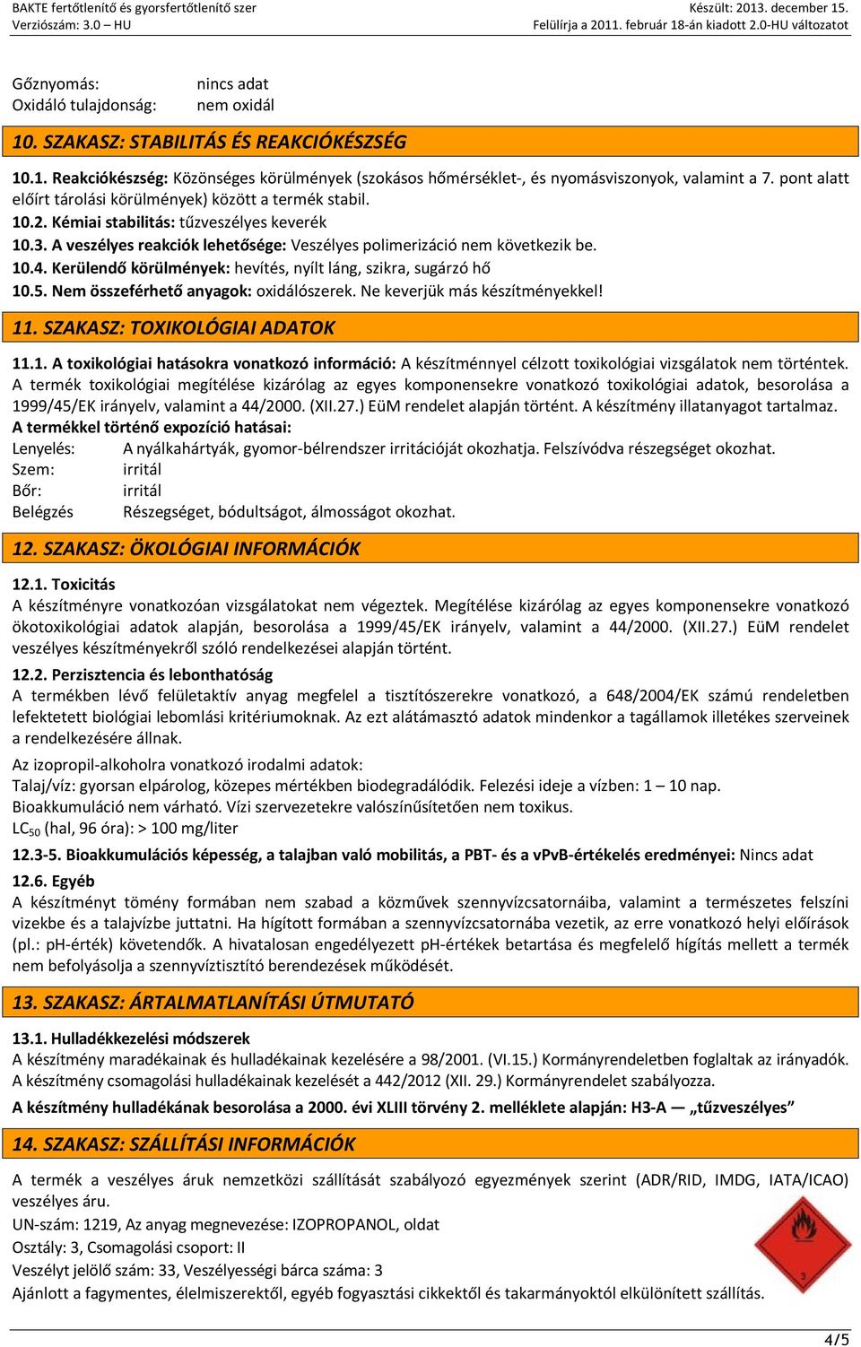 Kerülendő körülmények: hevítés, nyílt láng, szikra, sugárzó hő 10.5. Nem összeférhető anyagok: oxidálószerek. Ne keverjük más készítményekkel! 11. SZAKASZ: TOXIKOLÓGIAI ADATOK 11.1. A toxikológiai hatásokra vonatkozó információ: A készítménnyel célzott toxikológiai vizsgálatok nem történtek.