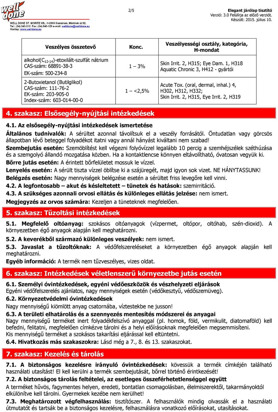 ) 4, H302, H312, H332; Skin Irrit. 2, H315, Eye Irrit. 2, H319 4. szakasz: Elsősegély-nyújtási intézkedések 4.1. Az elsősegély-nyújtási intézkedések ismertetése Általános tudnivalók: A sérültet azonnal távolítsuk el a veszély forrásától.