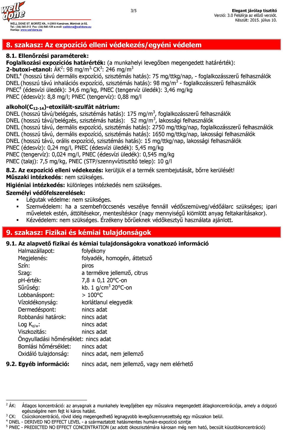 expozíció, szisztémás hatás): 75 mg/ttkg/nap, - foglalkozásszerű felhasználók DNEL (hosszú távú inhalációs expozíció, szisztémás hatás): 98 mg/m 3 - foglalkozásszerű felhasználók PNEC 5 (édesvízi