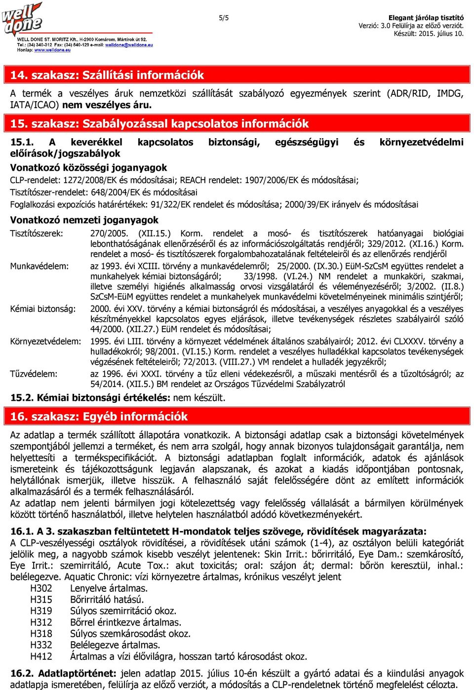 .1. A keverékkel kapcsolatos biztonsági, egészségügyi és környezetvédelmi előírások/jogszabályok Vonatkozó közösségi joganyagok CLP-rendelet: 1272/2008/EK és módosításai; REACH rendelet: 1907/2006/EK