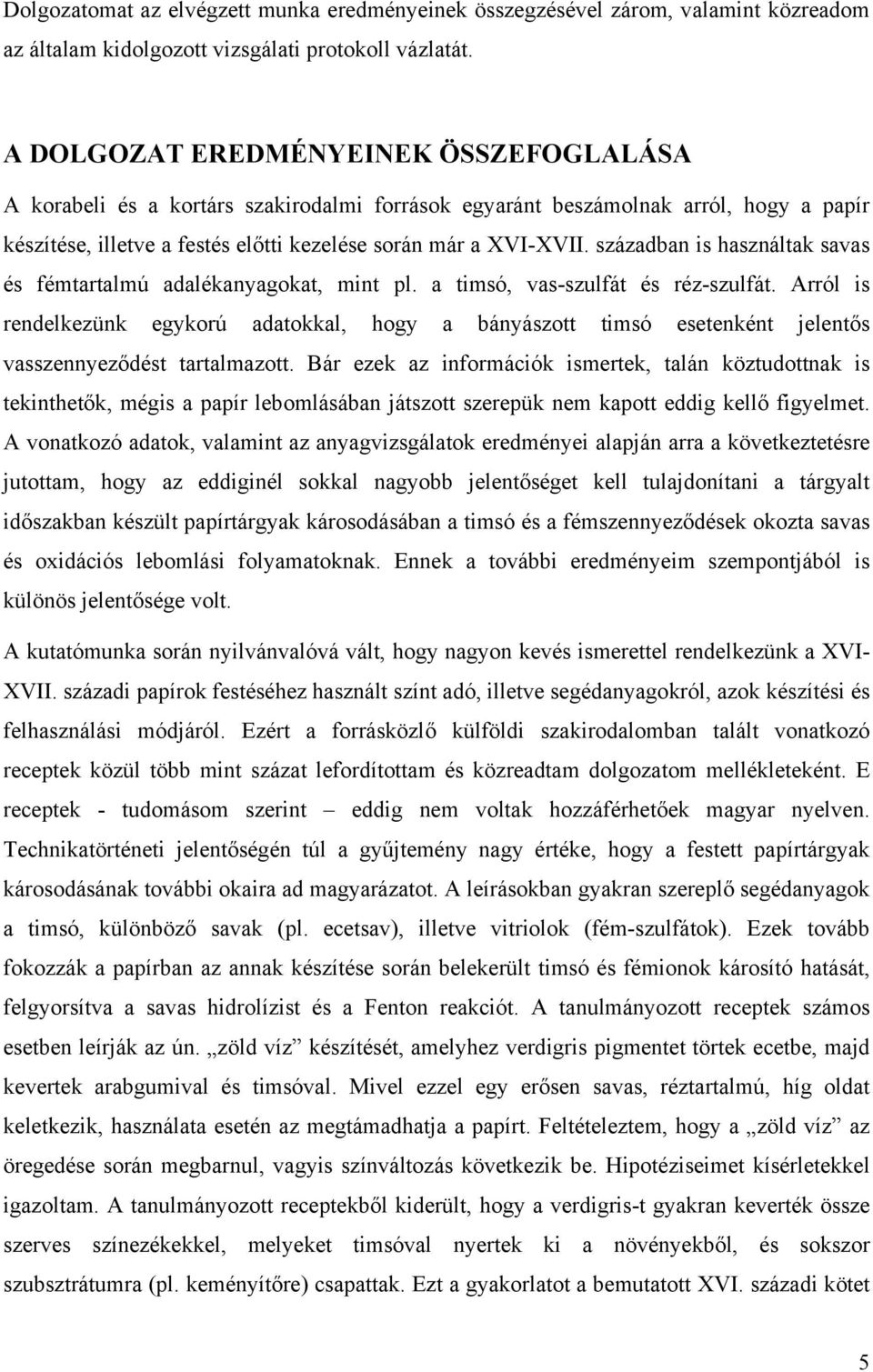 században is használtak savas és fémtartalmú adalékanyagokat, mint pl. a timsó, vas-szulfát és réz-szulfát.