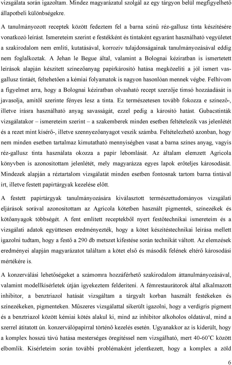 Ismereteim szerint e festékként és tintaként egyaránt használható vegyületet a szakirodalom nem említi, kutatásával, korrozív tulajdonságainak tanulmányozásával eddig nem foglalkoztak.