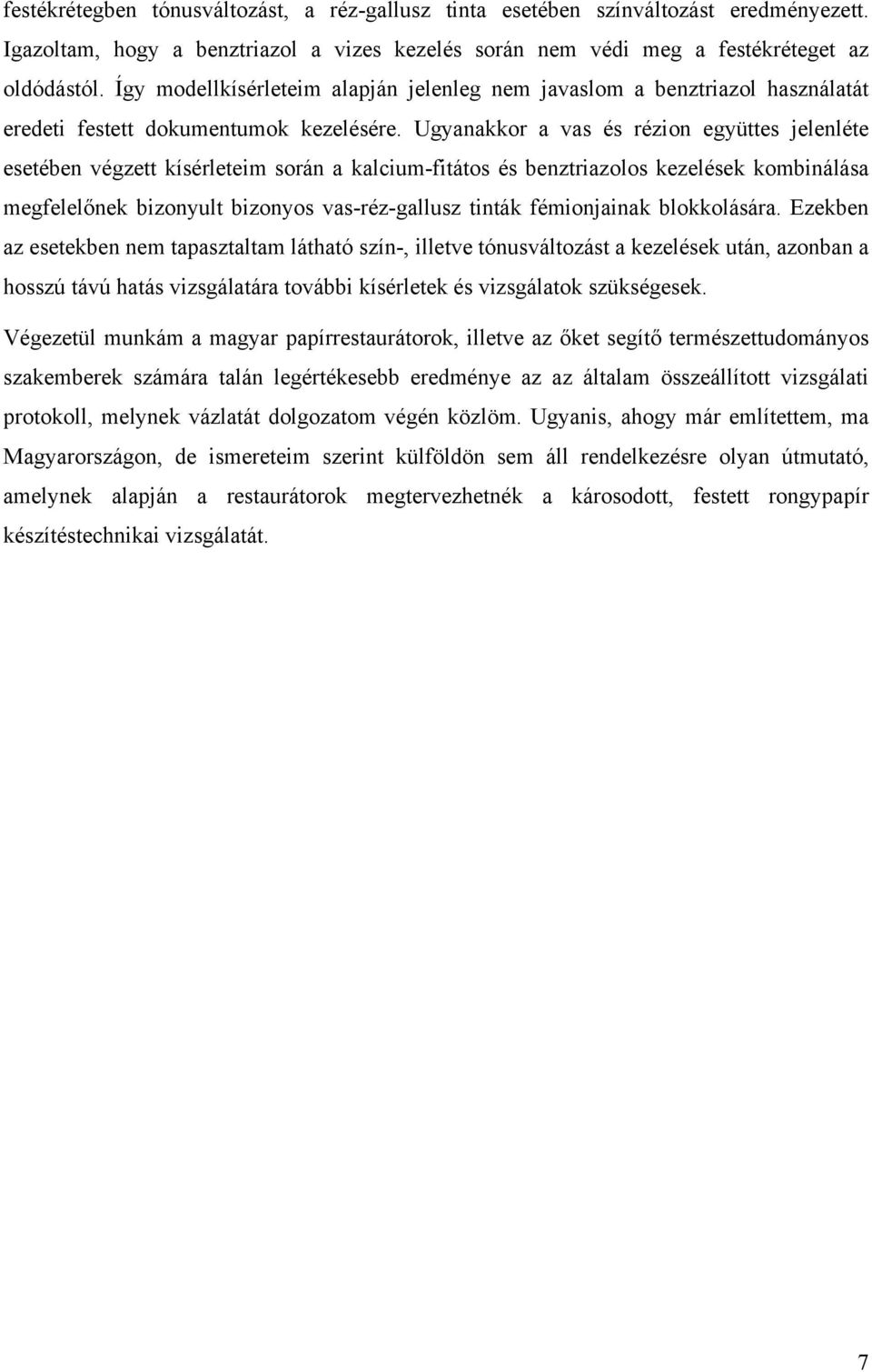 Ugyanakkor a vas és rézion együttes jelenléte esetében végzett kísérleteim során a kalcium-fitátos és benztriazolos kezelések kombinálása megfelelőnek bizonyult bizonyos vas-réz-gallusz tinták