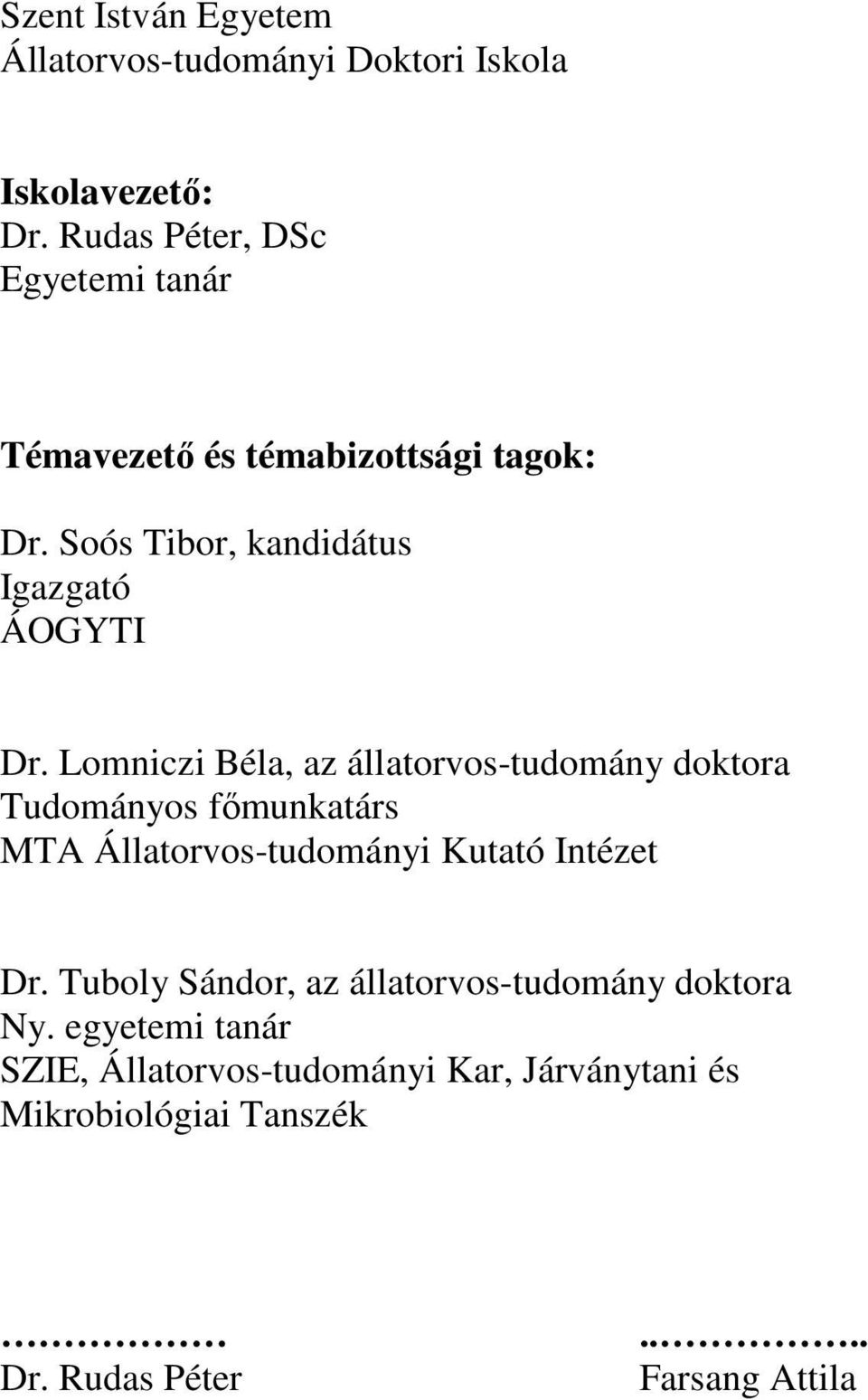 Lomniczi Béla, az állatorvos-tudomány doktora Tudományos fımunkatárs MTA Állatorvos-tudományi Kutató Intézet Dr.