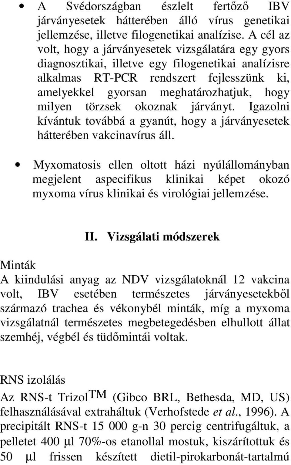 milyen törzsek okoznak járványt. Igazolni kívántuk továbbá a gyanút, hogy a járványesetek hátterében vakcinavírus áll.