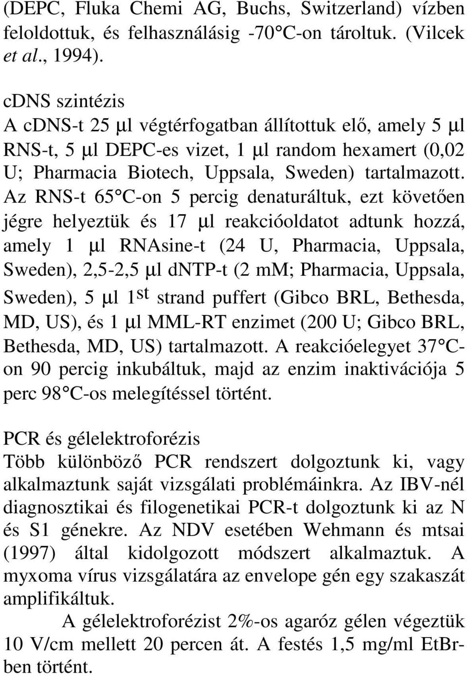Az RNS-t 65 C-on 5 percig denaturáltuk, ezt követıen jégre helyeztük és 17 µl reakcióoldatot adtunk hozzá, amely 1 µl RNAsine-t (24 U, Pharmacia, Uppsala, Sweden), 2,5-2,5 µl dntp-t (2 mm; Pharmacia,