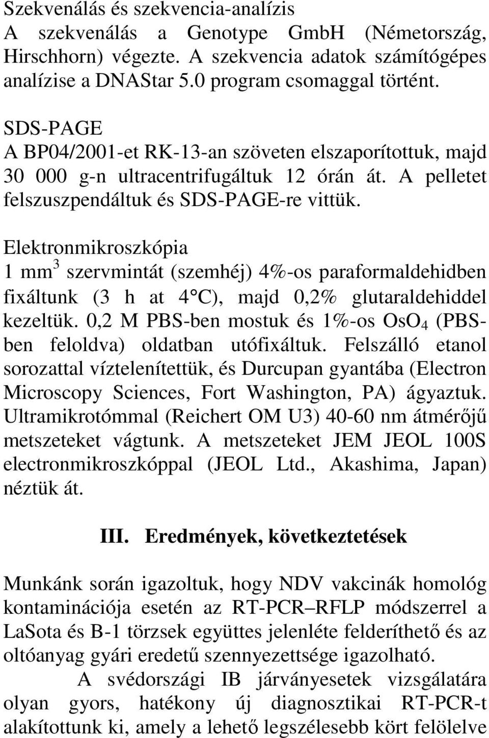 Elektronmikroszkópia 1 mm 3 szervmintát (szemhéj) 4%-os paraformaldehidben fixáltunk (3 h at 4 C), majd 0,2% glutaraldehiddel kezeltük.