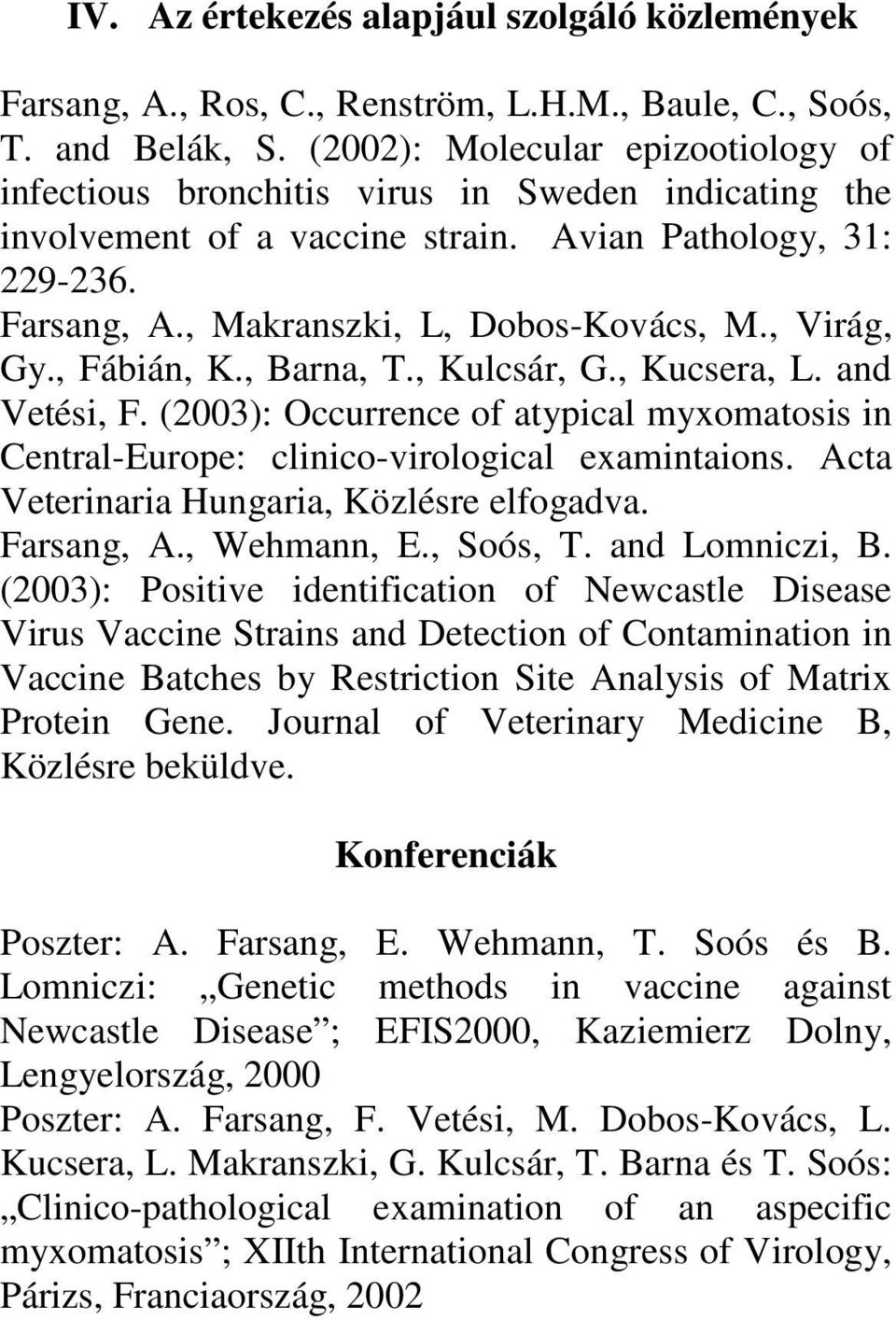 , Virág, Gy., Fábián, K., Barna, T., Kulcsár, G., Kucsera, L. and Vetési, F. (2003): Occurrence of atypical myxomatosis in Central-Europe: clinico-virological examintaions.