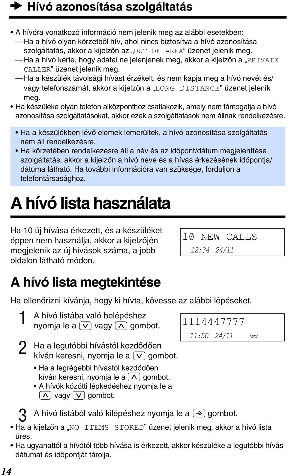 Ha a készülék távolsági hívást érzékelt, és nem kapja meg a hívó nevét és/ vagy telefonszámát, akkor a kijelzòn a LONG DISTANCE üzenet jelenik meg.