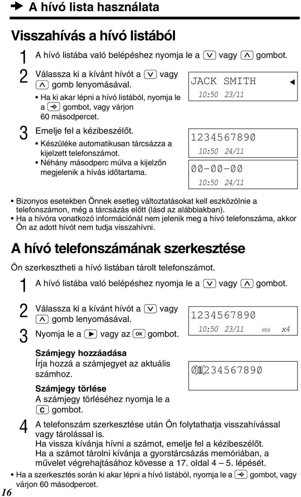 Néhány másodperc múlva a kijelzòn megjelenik a hívás idòtartama. Bizonyos esetekben Önnek esetleg változtatásokat kell eszközölnie a telefonszámon, még a tárcsázás elòtt (lásd az alábbiakban).