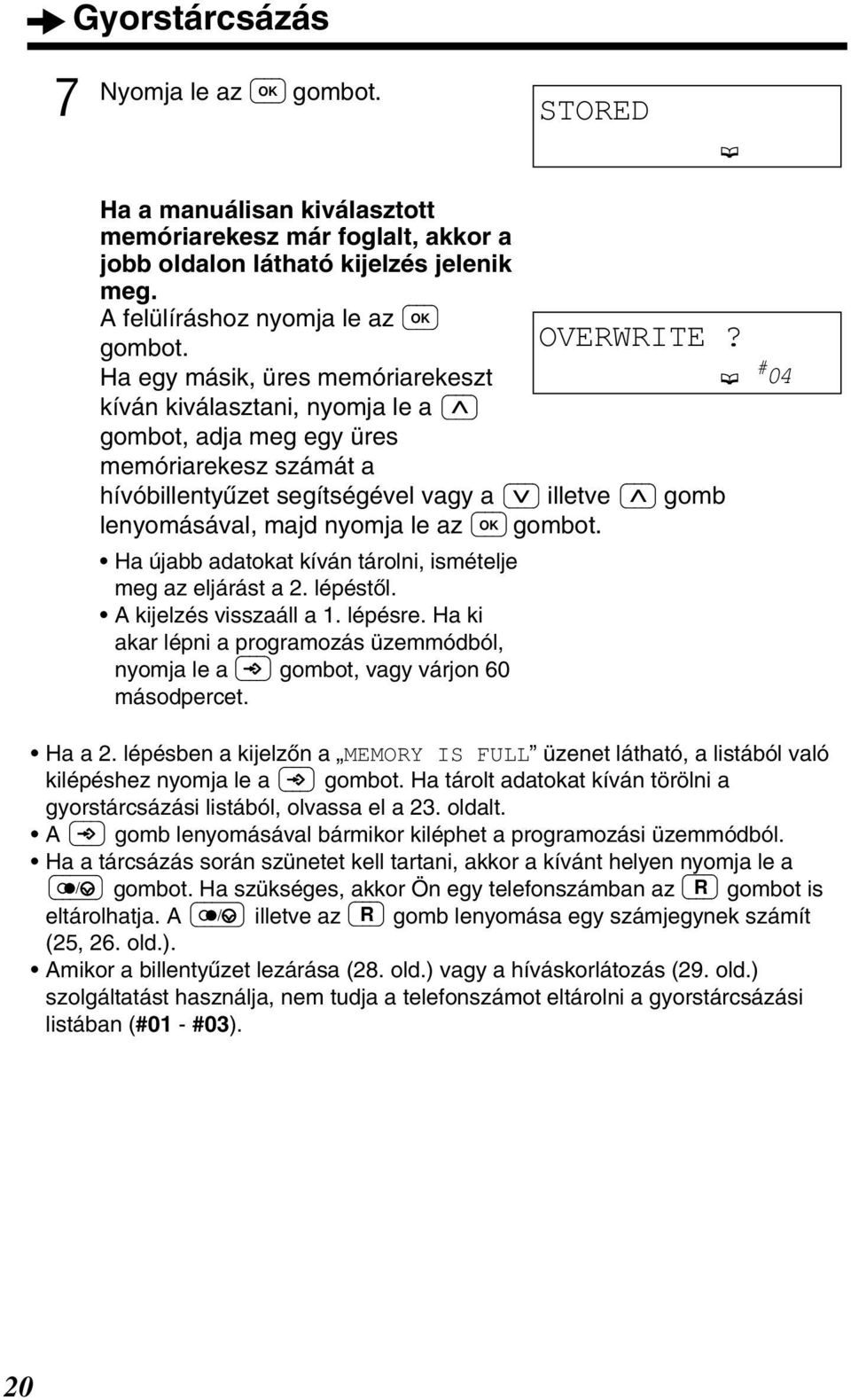 lenyomásával, majd nyomja le az Ha újabb adatokat kíván tárolni, ismételje meg az eljárást a. lépéstòl. A kijelzés visszaáll a. lépésre.