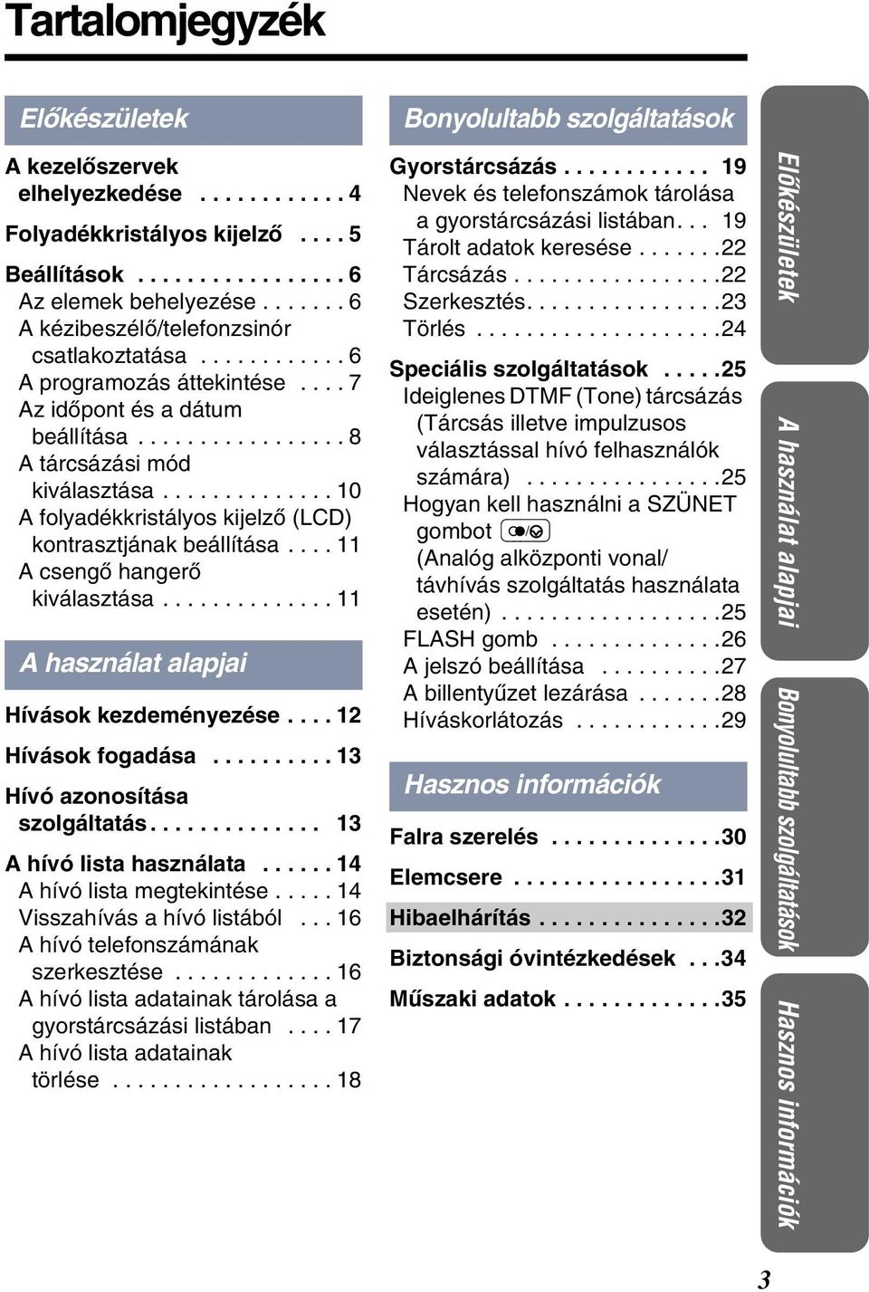 ............. 0 A folyadékkristályos kijelzò (LCD) kontrasztjának beállítása.... A csengò hangerò kiválasztása.............. A használat alapjai Hívások kezdeményezése.... Hívások fogadása.